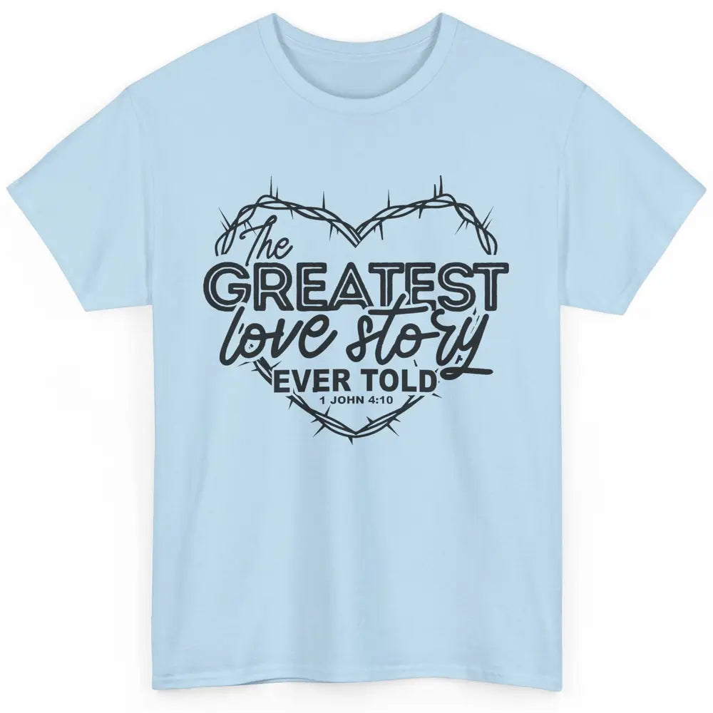 Christian The Greatest Love Story Ever Told Bible Religious Classic Unisex T-Shirt