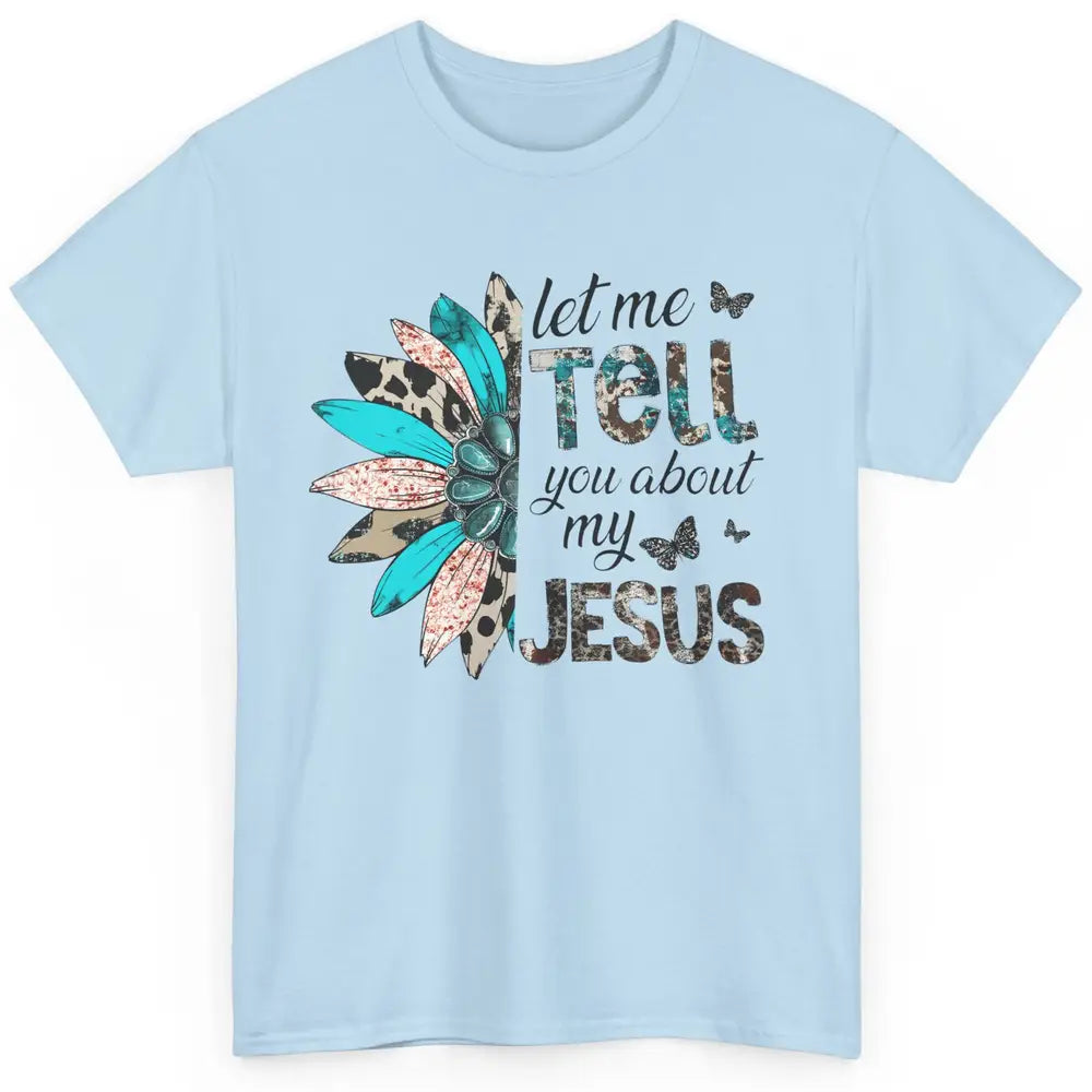 Cowhide Sunflower Let Me Tell You About My Jesus Christian Classic Unisex T-Shirt