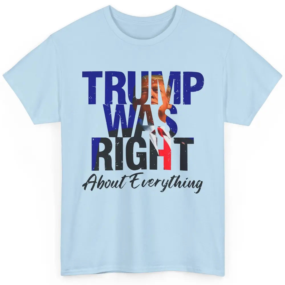 Trump Was Right About Everything Trump Support Republican Classic Unisex T-Shirt