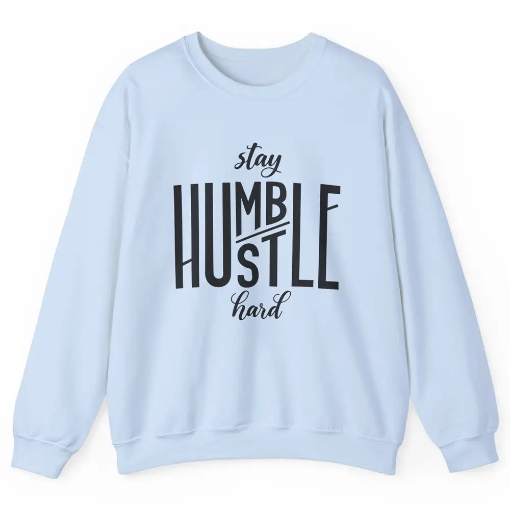 Always Stay Humble Hustle Hard Be Kind Inspirational Quote Unisex Crewneck Sweatshirt