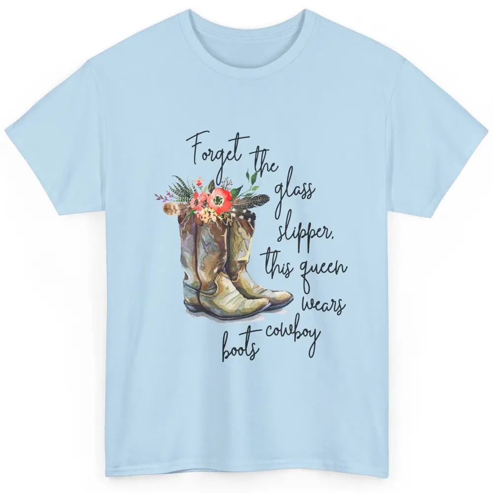 Cowgirls Forget Glass Slippers This Queen Wears Cowboy Boots Classic Unisex T-Shirt