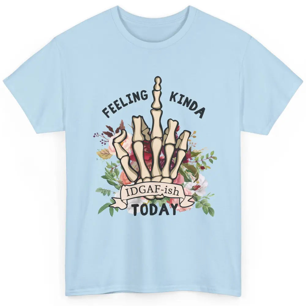 Floral Skeleton Hand Feeling Kinda IDGAF-ish Today Sarcastic Classic Unisex T-Shirt