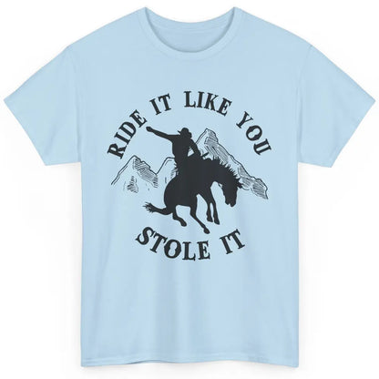 Vintage Cowboy Riding Horse Ride It Like You Stole Western Classic Unisex T-Shirt