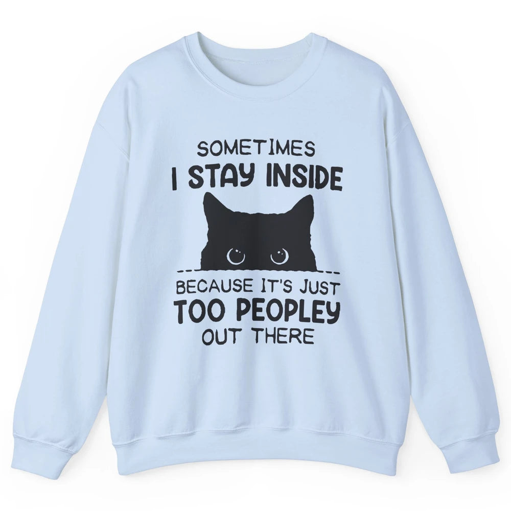 Black Cat Stay Inside It's Too Peopley Outside Sarcastic Cat Unisex Crewneck Sweatshirt