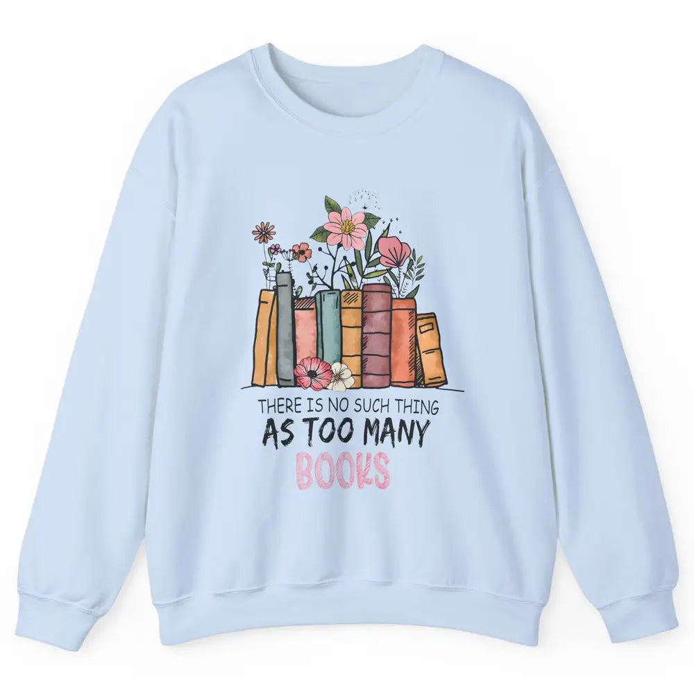 Too Many Books Wildflowers Floral Librarian Bookworm Library Unisex Crewneck Sweatshirt