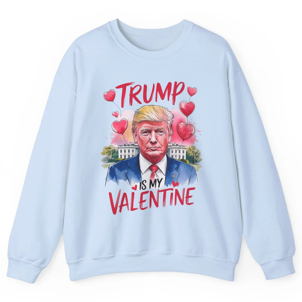 Trump Is My Valentine Funny Donald Trump President Valentine's Day Heart Sarcastic Love Unisex Crewneck Sweatshirt