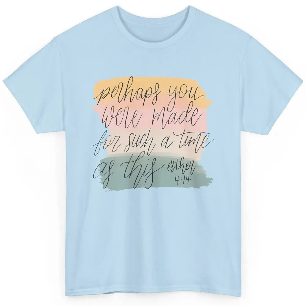 Christian Perhaps You Were Made For Such A Time As This Classic Unisex T-Shirt