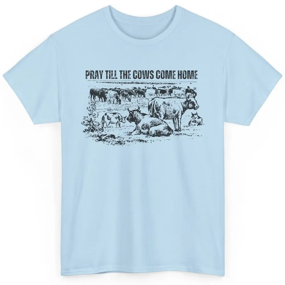 Funny Cattle Pray Till The Cows Come Home Western Country Classic Unisex T-Shirt