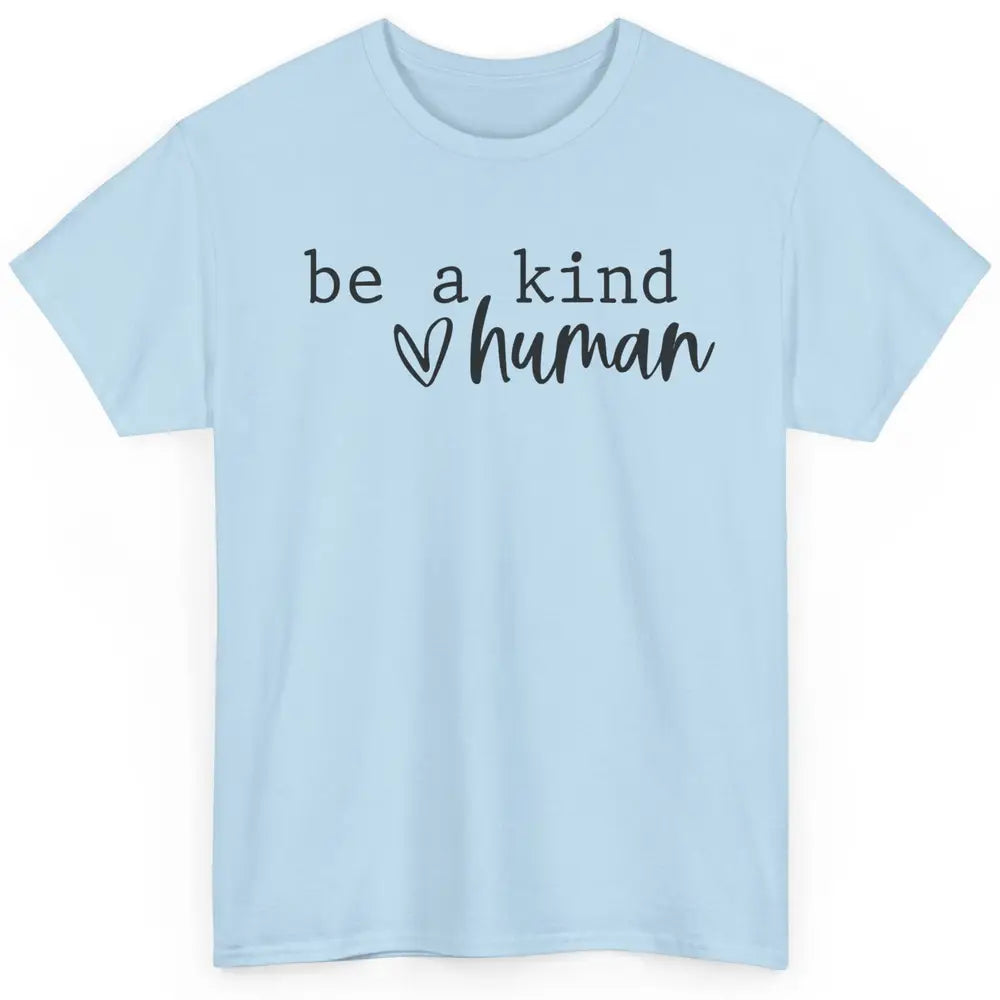 Be A Kind Human Positive Quote Heart Graphic Inspirational Classic Unisex T-Shirt