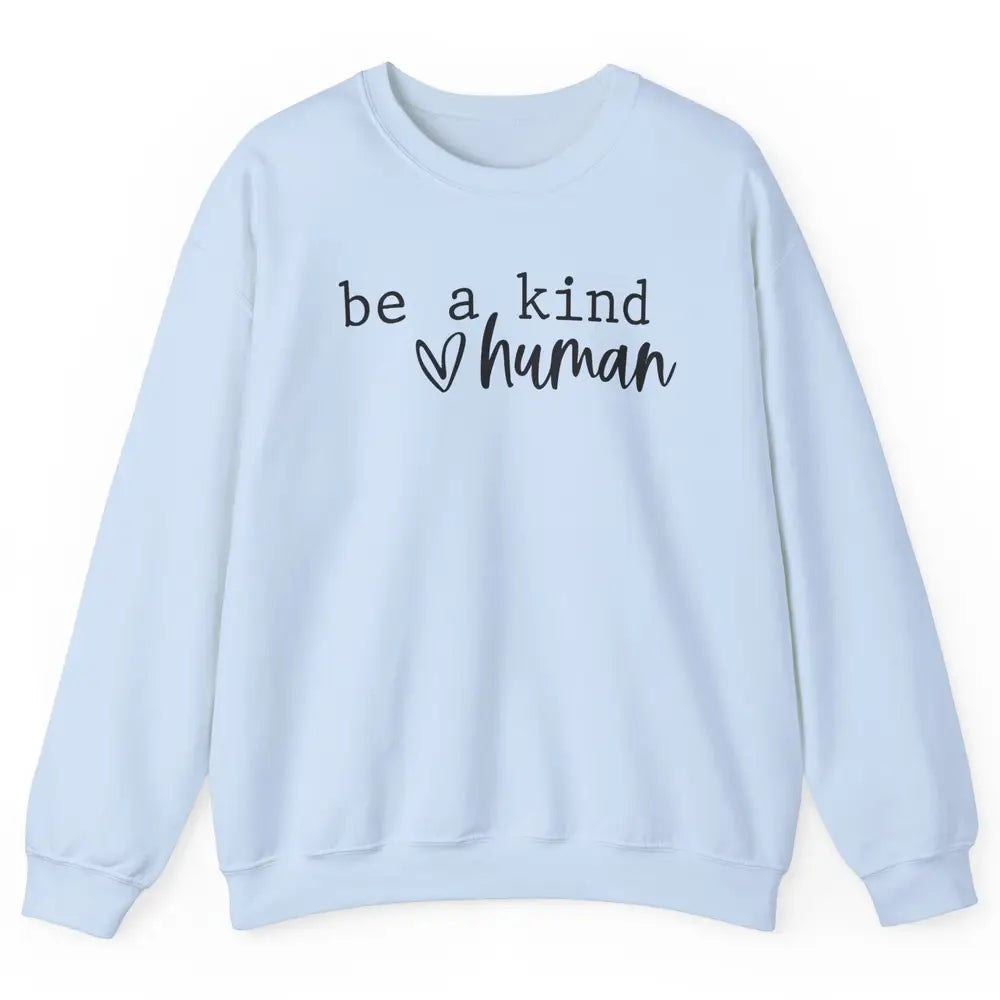 Be A Kind Human Positive Quote Heart Graphic Inspirational Unisex Crewneck Sweatshirt