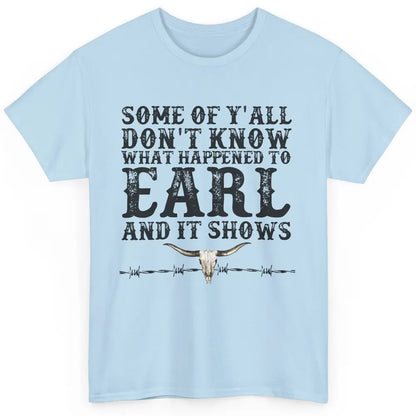 Bull Skull Some You Don't Know What Happened to Earl Western Classic Unisex T-Shirt