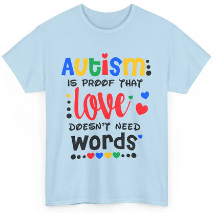 Autism Is Proof That Love Doesnt Need Words Autism Awareness Classic Unisex T-Shirt