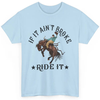 Cowboy If It Ain't Broke Ride It Punchy Bronc Rider Western Classic Unisex T-Shirt