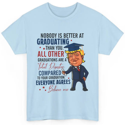 Trump Graduation Nobody Better At Graduating Than You Funny Classic Unisex T-Shirt