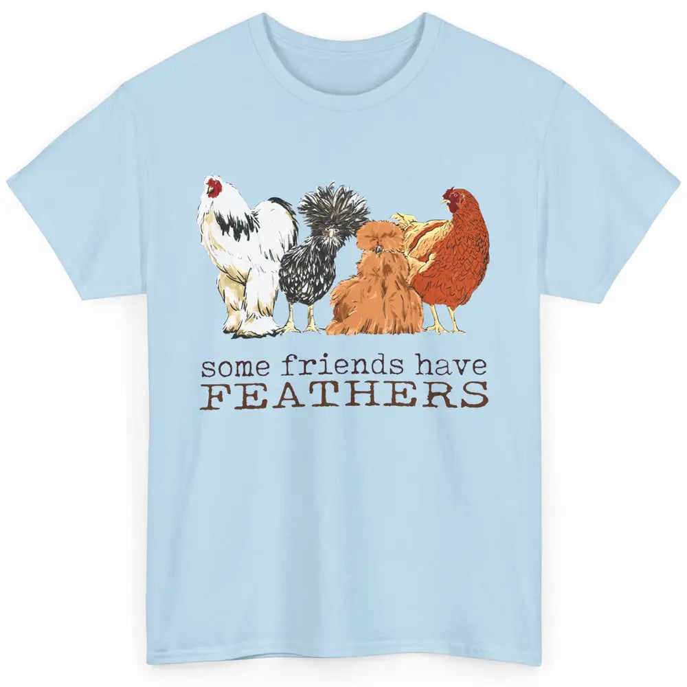 Some Friends Have Feathers Chicken Breeds Lovers Farm Animal Classic Unisex T-Shirt