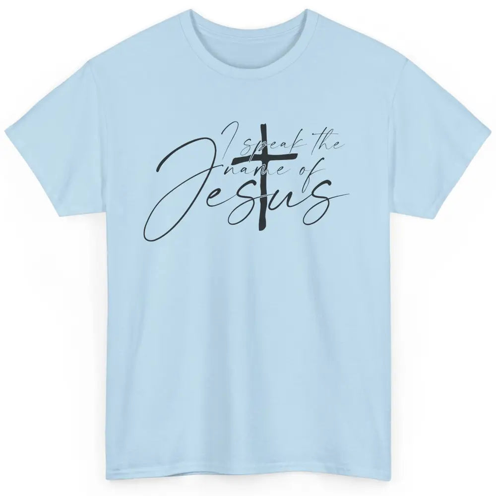 Christian I Speak The Name Of Jesus Bible Verse Religious Classic Unisex T-Shirt