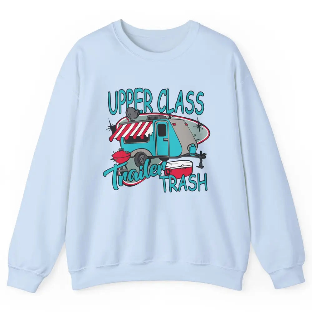 Upper Class Trailer Trash Funny Camping Life Camper Gift Unisex Crewneck Sweatshirt