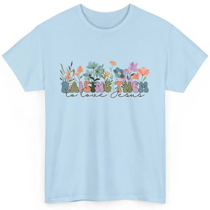 Wildflower Raising Them To Love Jesus Christian Bible Verse Classic Unisex T-Shirt