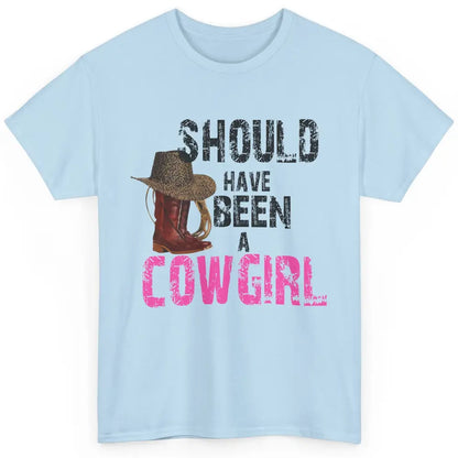 Cowgirl Boots Hat Should've Been A Cowgirl Western Country Classic Unisex T-Shirt