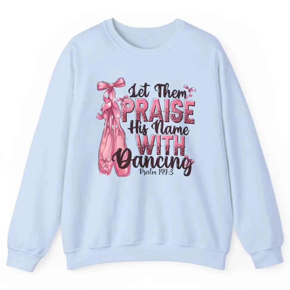 Ballerina Let Them Praise His Name With Dancing Bible Verse Unisex Crewneck Sweatshirt