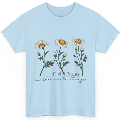 Find Beauty In Small Things Floral Minimalist Mental Health Classic Unisex T-Shirt