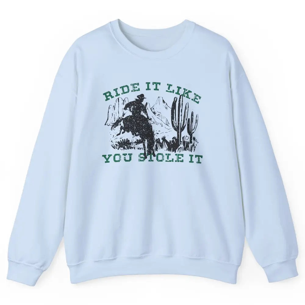 Vintage Cowboy Riding Horse Ride It Like You Stole Western Unisex Crewneck Sweatshirt