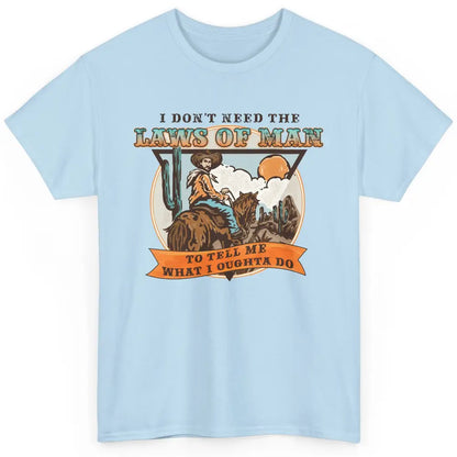 Cowboy Horsing I Don't Need The Laws Of Men Western Country Classic Unisex T-Shirt