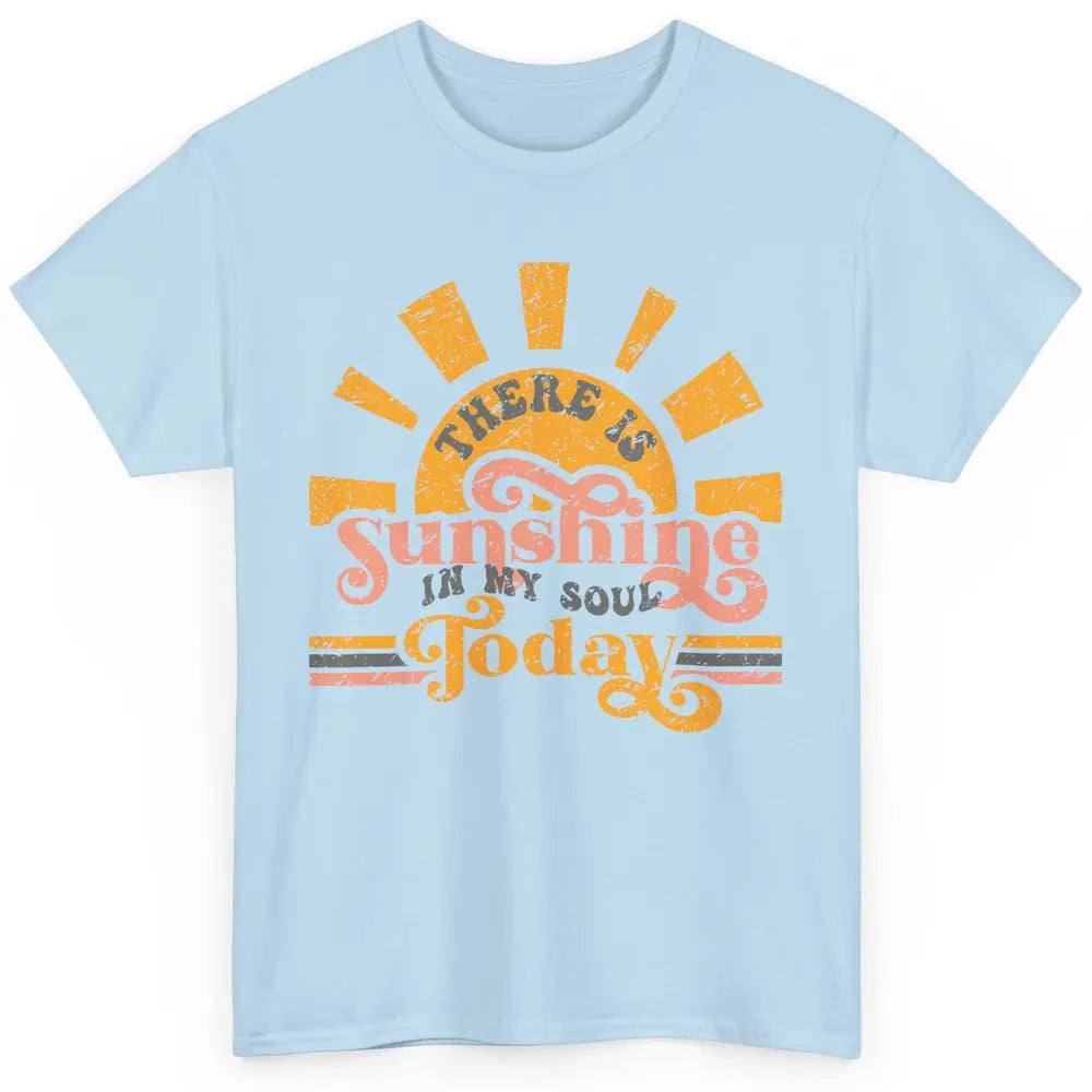 Retro There Is Sunshine In My Soul Today Happy Positive Mind Classic Unisex T-Shirt