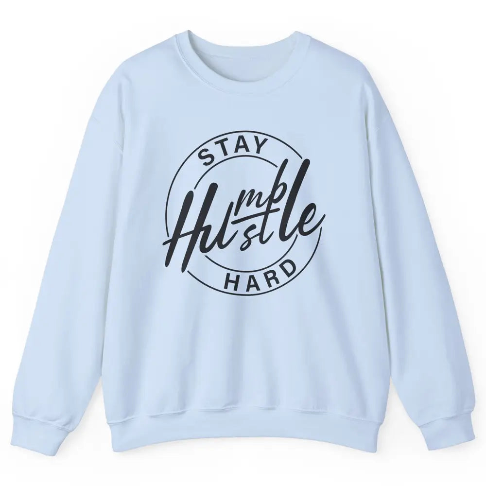 Always Stay Humble Hustle Hard Be Kind Motivational Quote Unisex Crewneck Sweatshirt