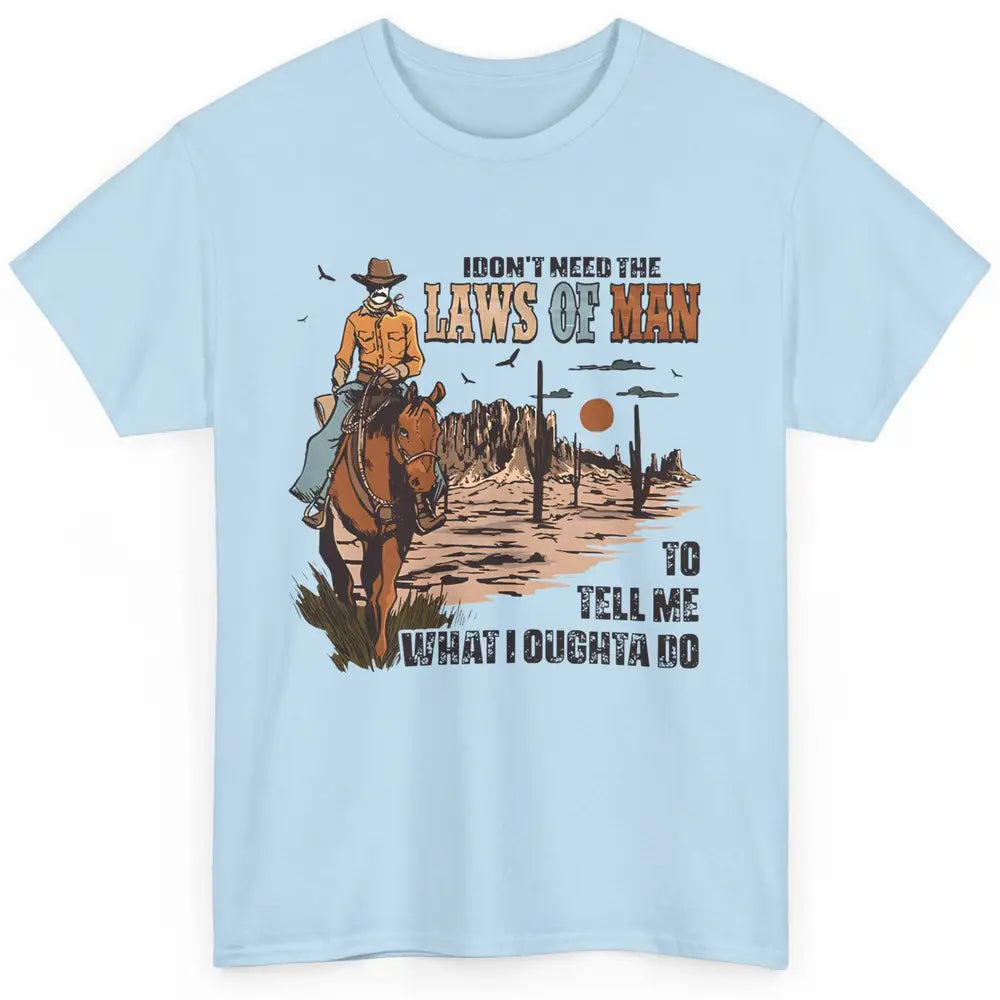 Cowboy Horsing I Don't Need The Laws Of Men Western Country Classic Unisex T-Shirt