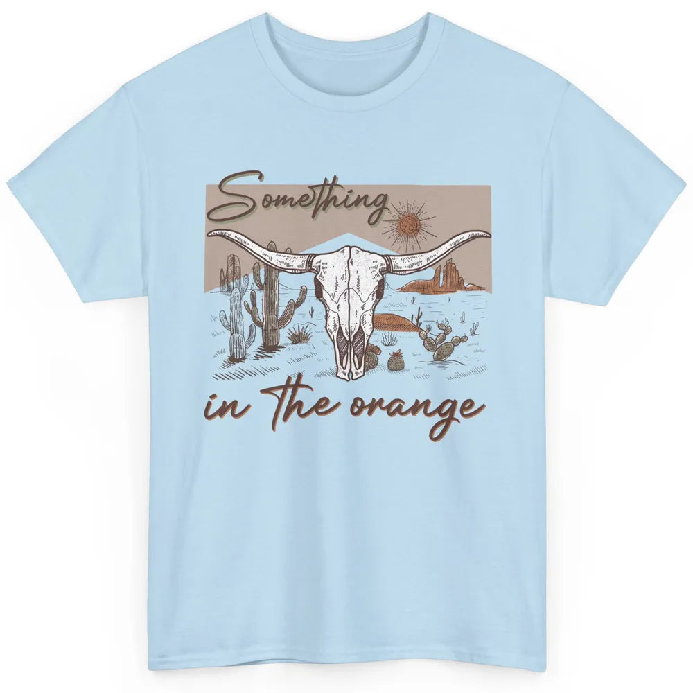 Desert Bull Skull Something In The Orange Western Country Classic Unisex T-Shirt