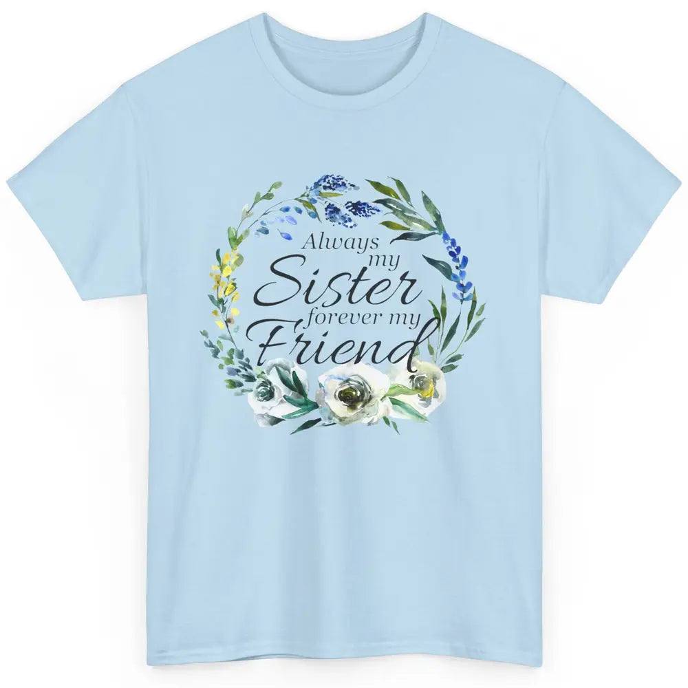 Floral Always My Sister Forever My Friend Cute Bestie Gift Classic Unisex T-Shirt