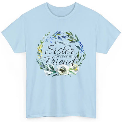 Floral Always My Sister Forever My Friend Cute Bestie Gift Classic Unisex T-Shirt