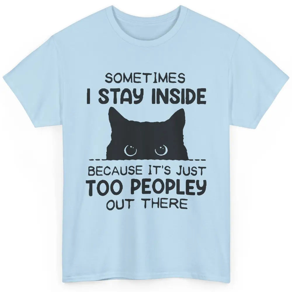 Black Cat Stay Inside It's Too Peopley Outside Sarcastic Cat Classic Unisex T-Shirt