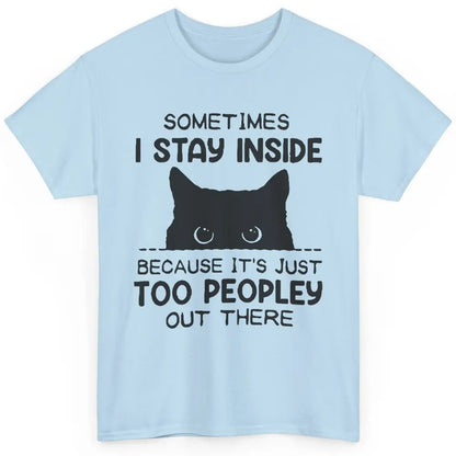 Black Cat Stay Inside It's Too Peopley Outside Sarcastic Cat Classic Unisex T-Shirt