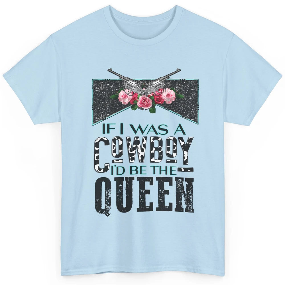 Floral If I Was A Cowboy I'd Be The Queen Western Country Classic Unisex T-Shirt