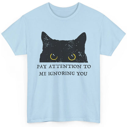 Funny Cat Pay Attention To Me Ignoring You Sarcastic Cat Mom Classic Unisex T-Shirt