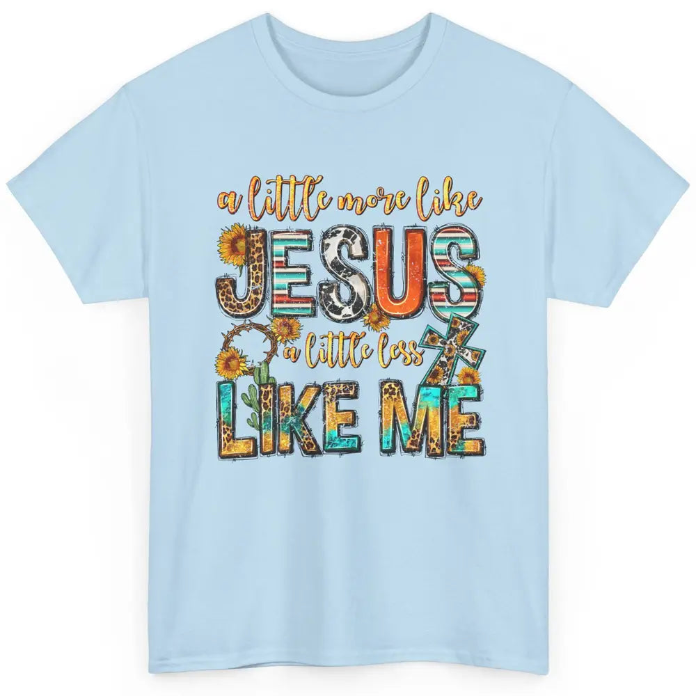 Sunflower A Little More Like Jesus Less Like Me Christian Classic Unisex T-Shirt