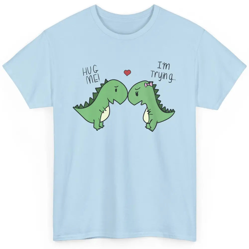 Cute Dinosaurs Hug Me I'm Trying Funny Dinosaur T-Rex Couple Classic Unisex T-Shirt