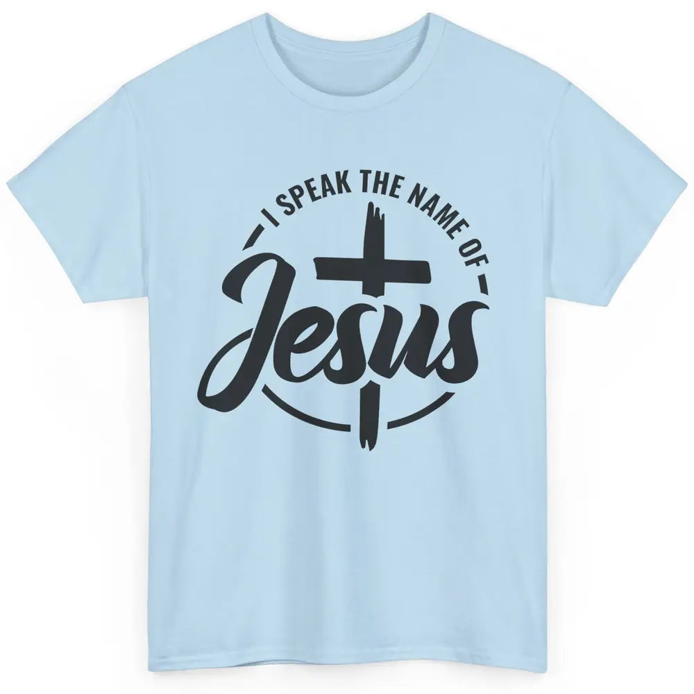 Christian I Speak The Name Of Jesus Bible Verse Religious Classic Unisex T-Shirt