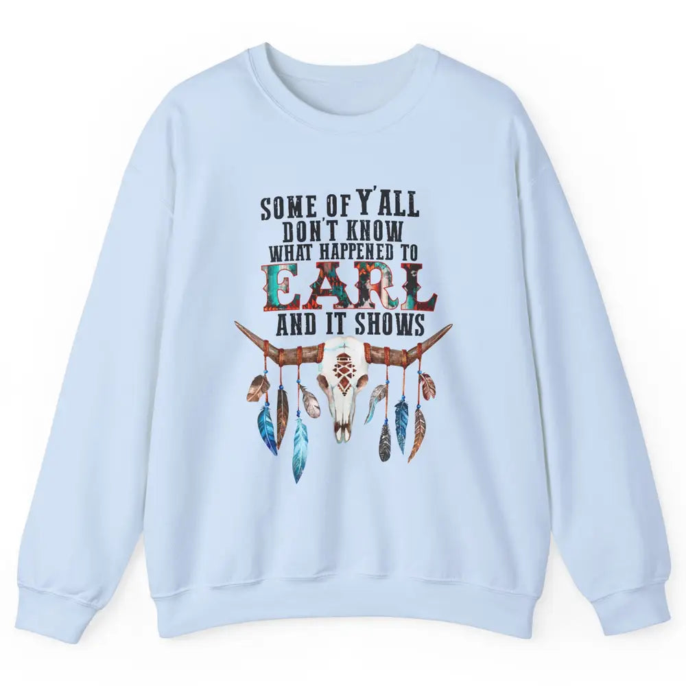 Bull Skull Some Of You Don't Know What Happened Earl Western Unisex Crewneck Sweatshirt