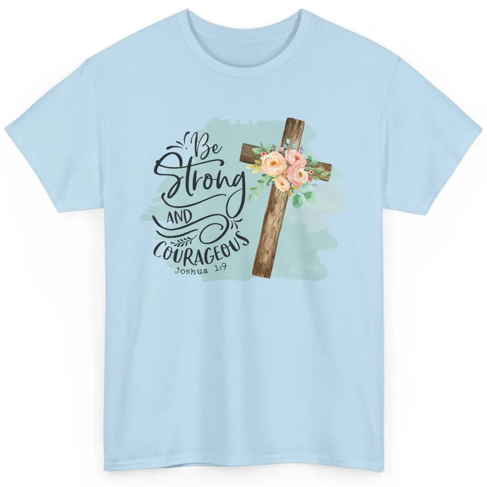 Floral Jesus Cross Be Strong And Courageous Bible Christian Classic Unisex T-Shirt