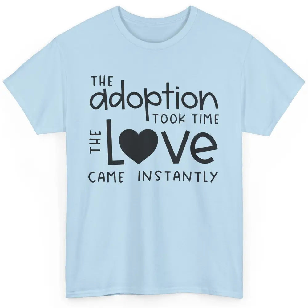 Foster Parents Care Adoption Took Time Love Come Instantly Classic Unisex T-Shirt