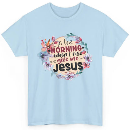 Floral When I Rise Give Me Jesus Christian Western Religious Classic Unisex T-Shirt