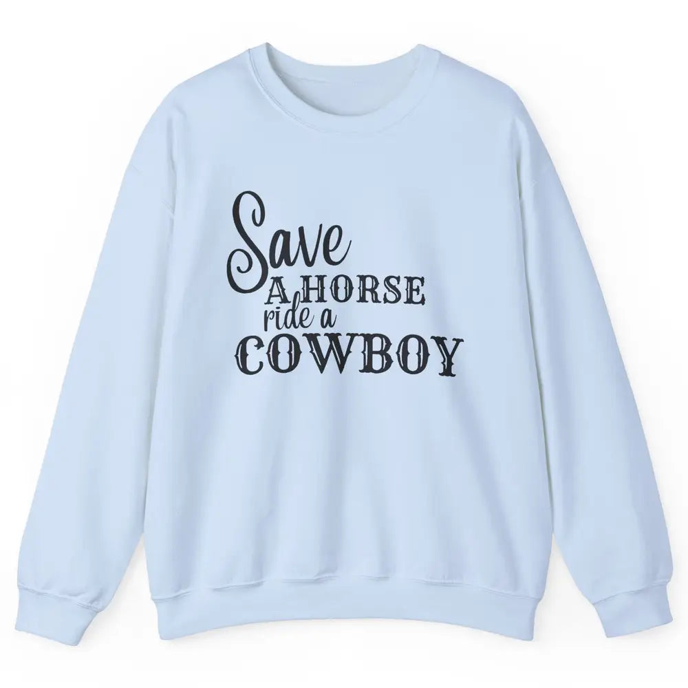 Retro Save A Horse Ride A Cowboy Western Country Cowboy Gift Unisex Crewneck Sweatshirt