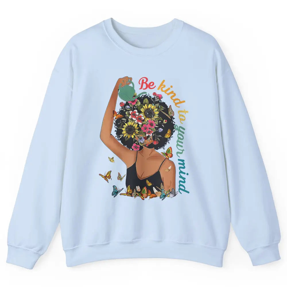 Be Kind To Mind Flower Afro Black Woman Mental Health Matter Unisex Crewneck Sweatshirt