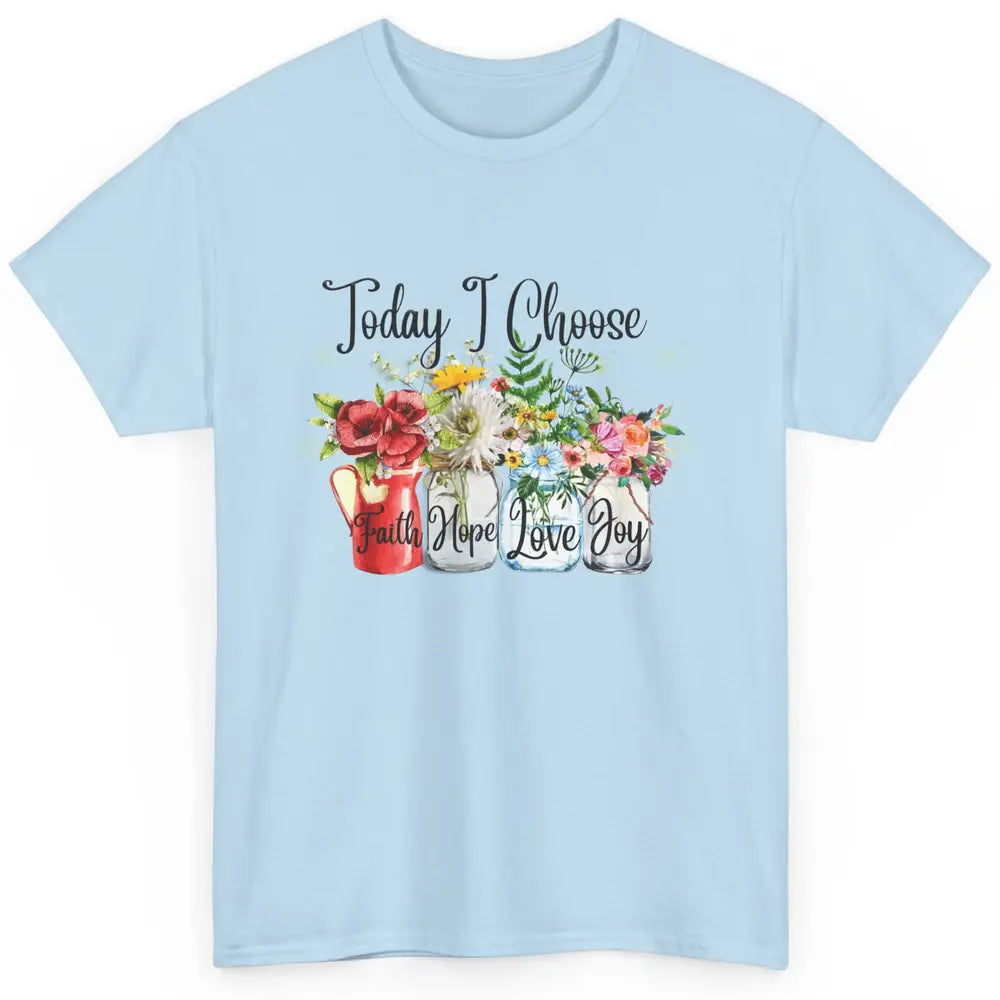 Flower Today I Choose Faith Joy Hope Christian Inspirational Classic Unisex T-Shirt