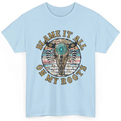 Boho Bull Skull Blame It All On My Roots Western Country Classic Unisex T-Shirt