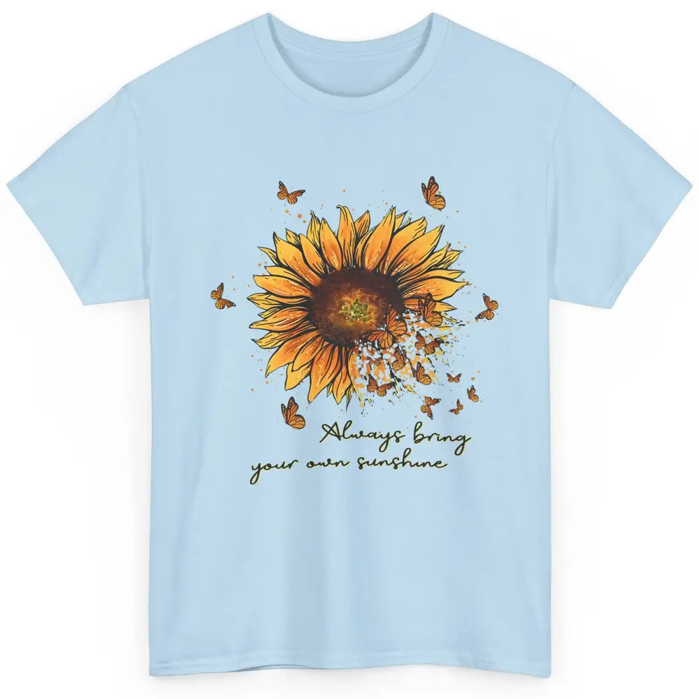 Always Bring Your Own Sunshine Sunflower Butterfly Positive Classic Unisex T-Shirt