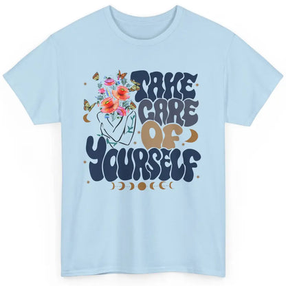 Take Care Of Yourself Mental Health Anxiety Inspirational Classic Unisex T-Shirt